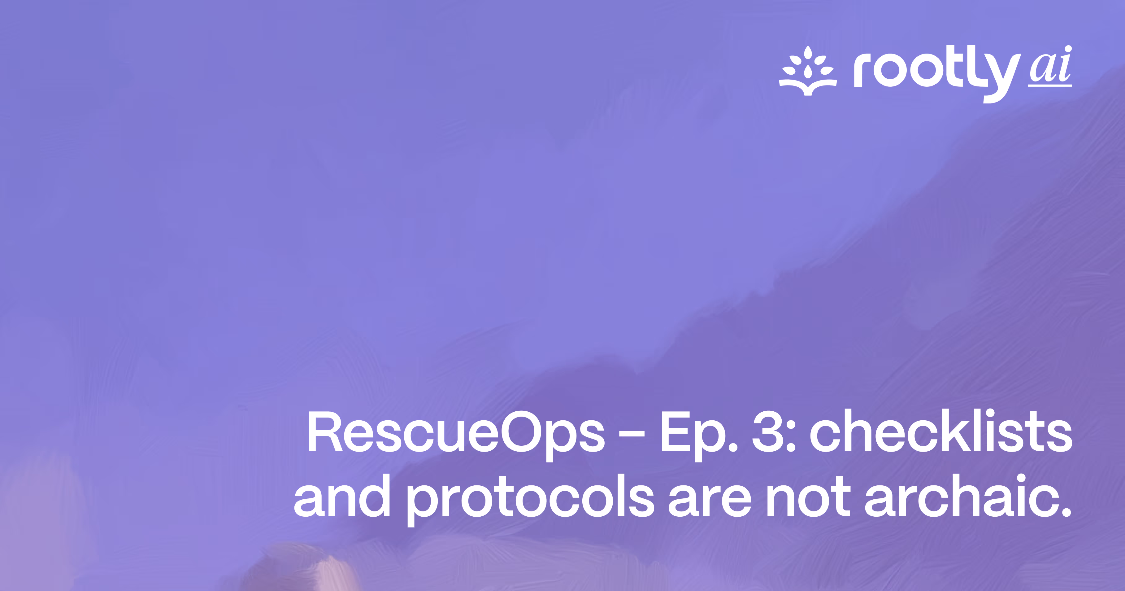 RescueOps - Ep. 3: Checklists and Protocols Are Not Archaic