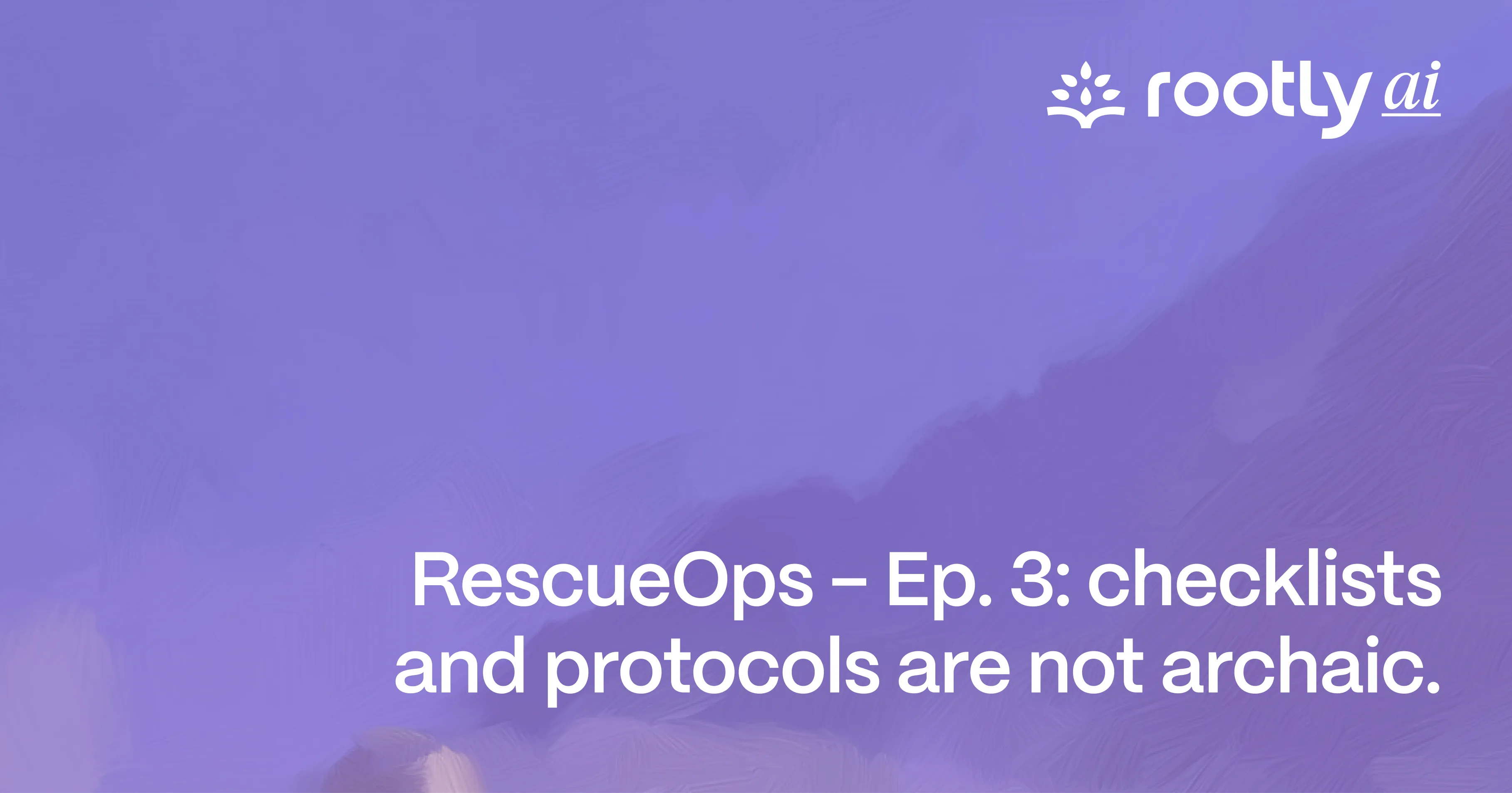 RescueOps - Ep. 3: Checklists and Protocols Are Not Archaic