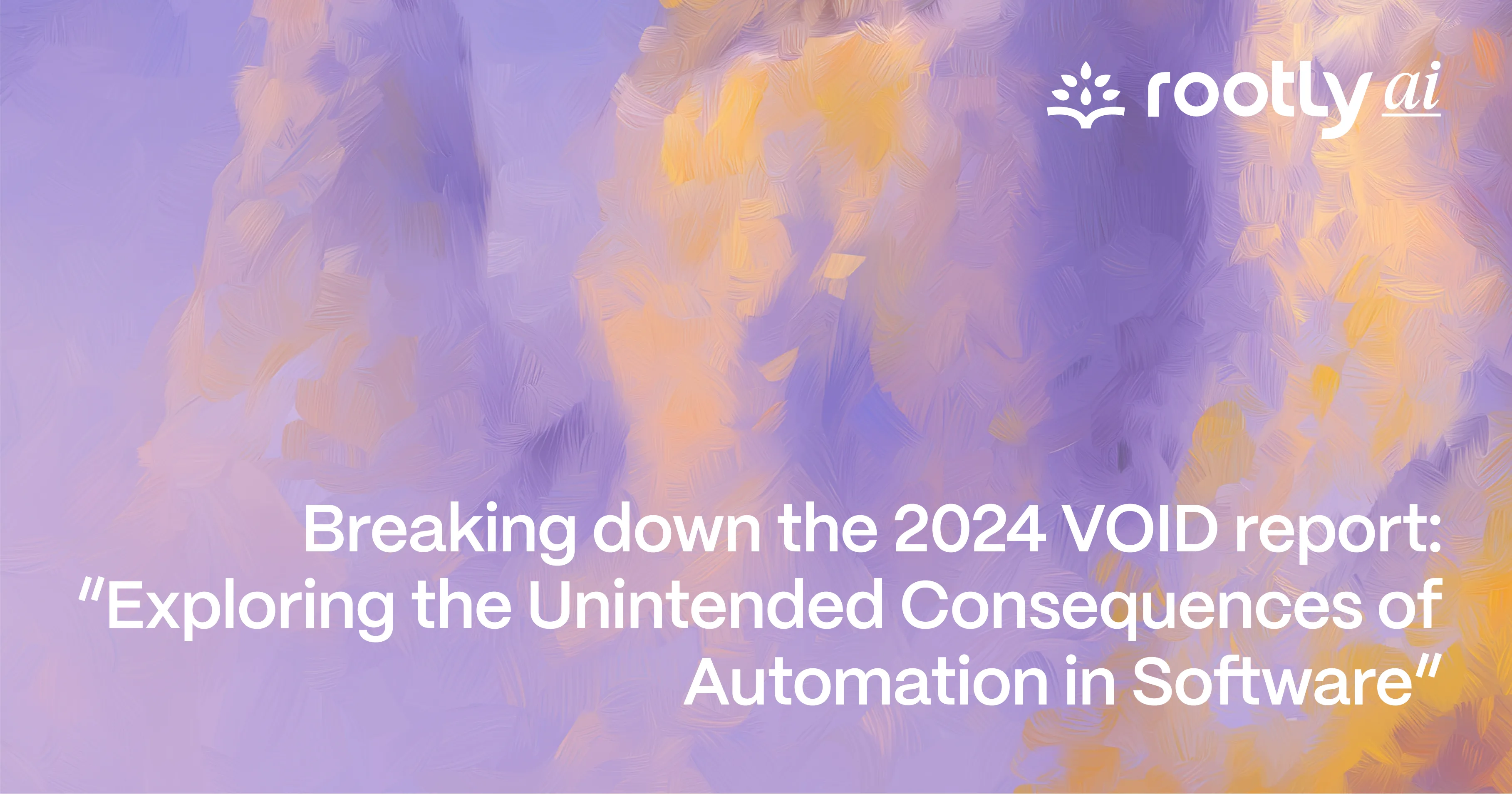Breaking Down the 2024 VOID Report: “Exploring the Unintended Consequences of Automation in Software”
