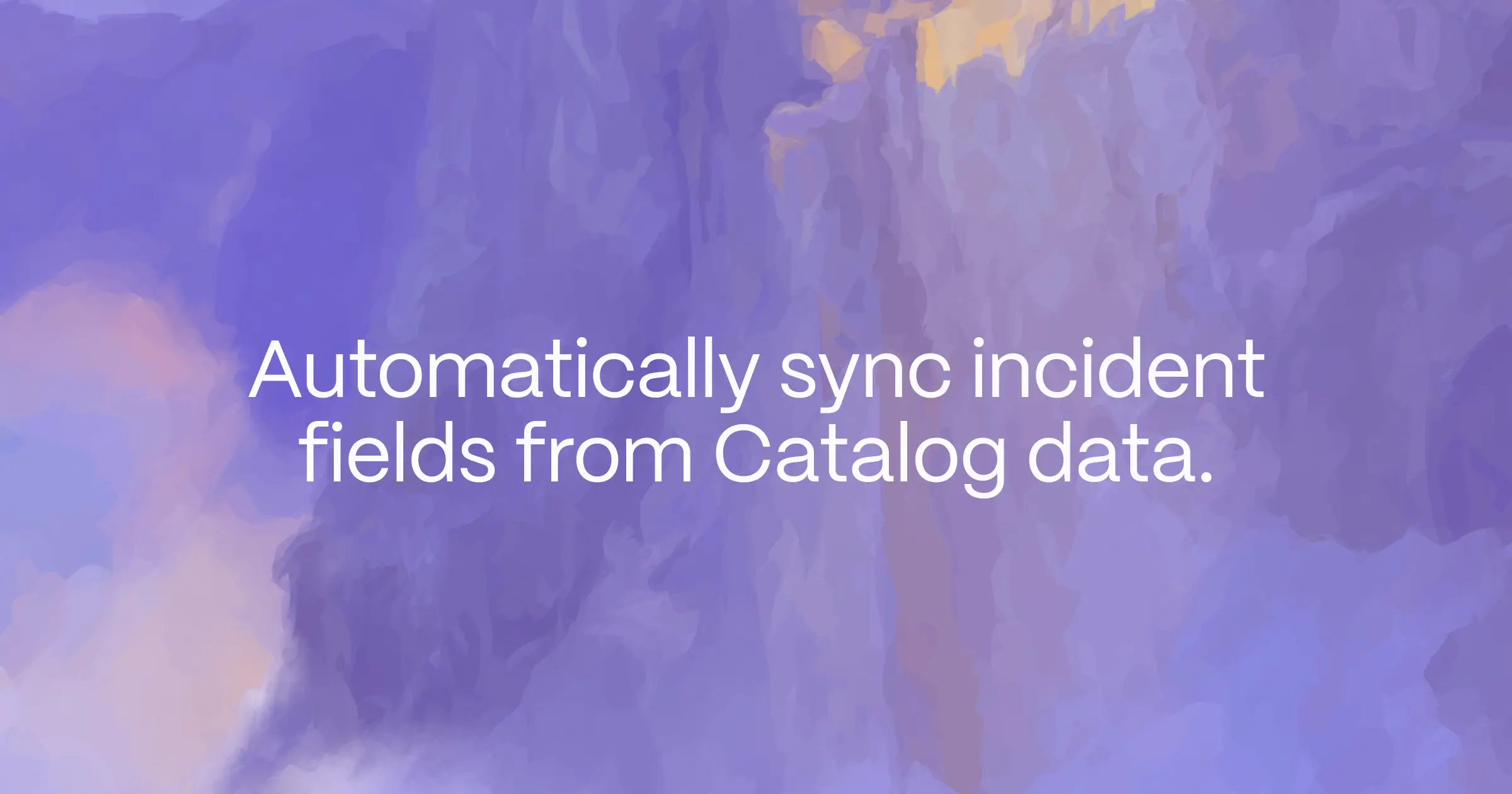 Automatically sync incident fields from Catalog data.