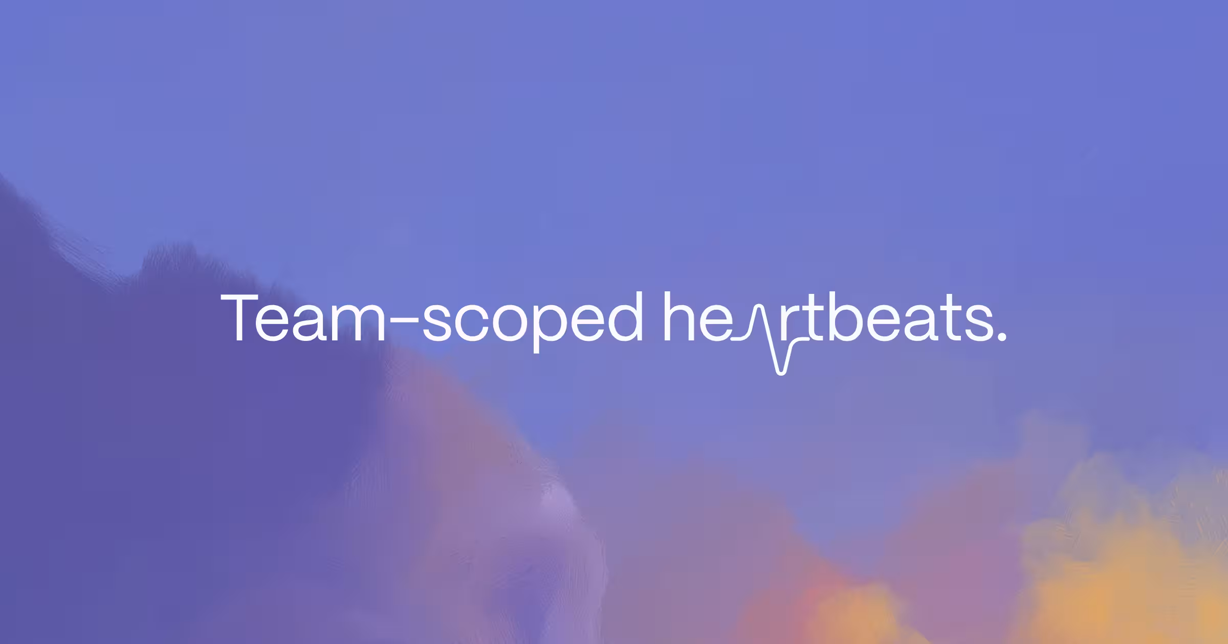 Team-scoped heartbeats.