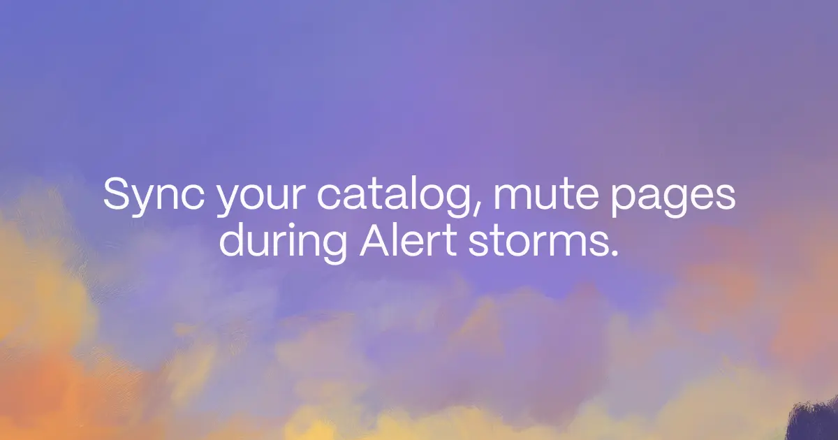 Sync your catalog, and mute pages during Alert storms.
