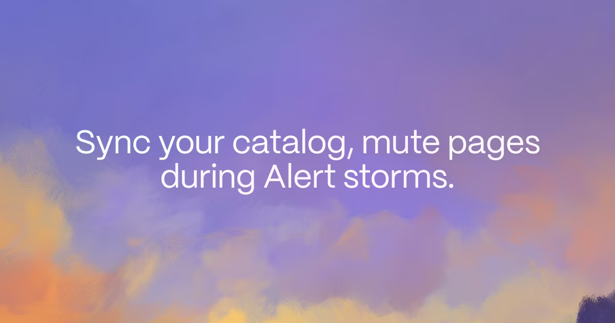 Sync your catalog, and mute pages during Alert storms.