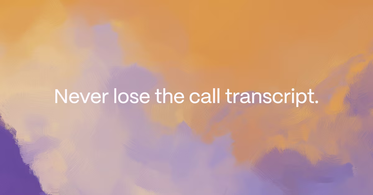 Never lose the call transcript.