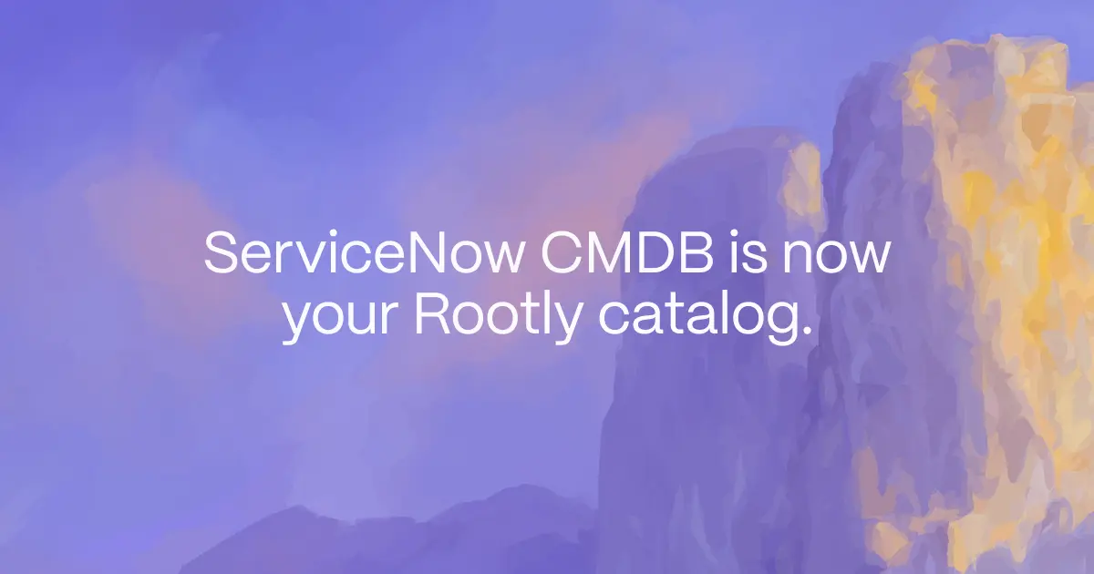 ServiceNow CMDB is now your Rootly catalog.