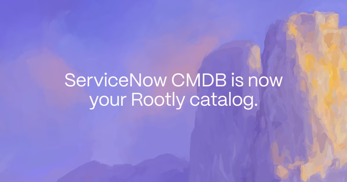 ServiceNow CMDB is now your Rootly catalog.