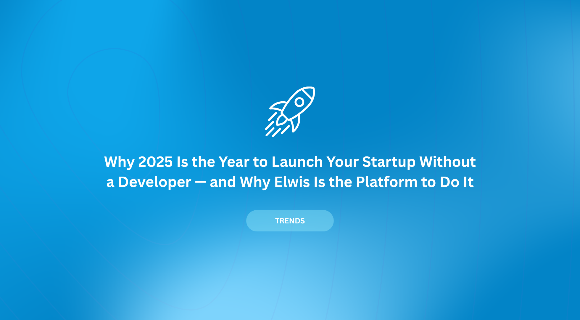 Why 2025 Is the Year to Launch Your Startup
