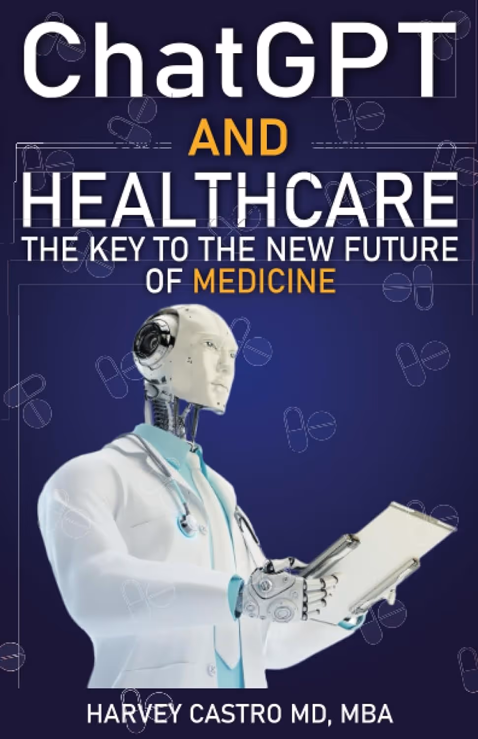 Book cover showing a robot doctor with a stethoscope holding a clipboard, titled ChatGPT and Healthcare: The Key to the New Future of Medicine by Harvey Castro MD, MBA.