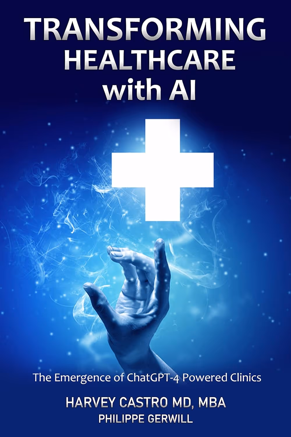 Book cover with a glowing white medical cross above an outstretched hand on a blue smoky background, titled 'Transforming Healthcare with AI' by Harvey Castro MD, MBA and Philippe Gerwill.