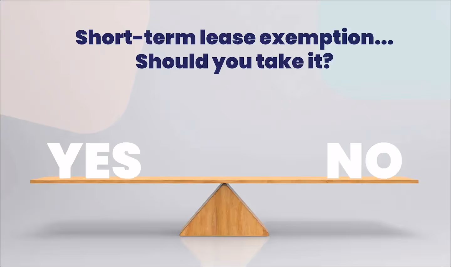 A graphic showing a balanced seesaw with the words "yes" and "no" at each end, above the question "short-term lease exemption... should you take it?" set against a soft-hued background.