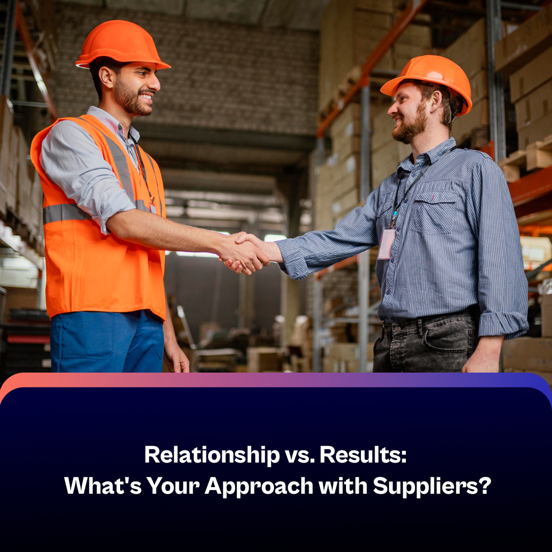 Relationship vs. Results: What’s Your Approach with Suppliers? 