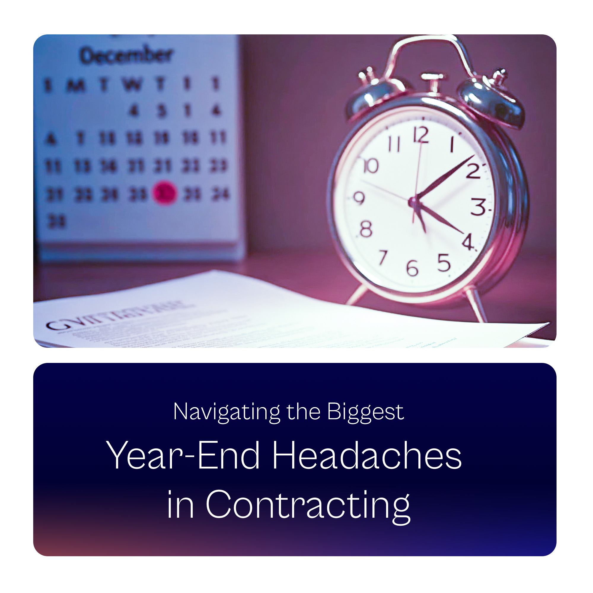 Navigating the Biggest Year-End Headaches in Contracting 
