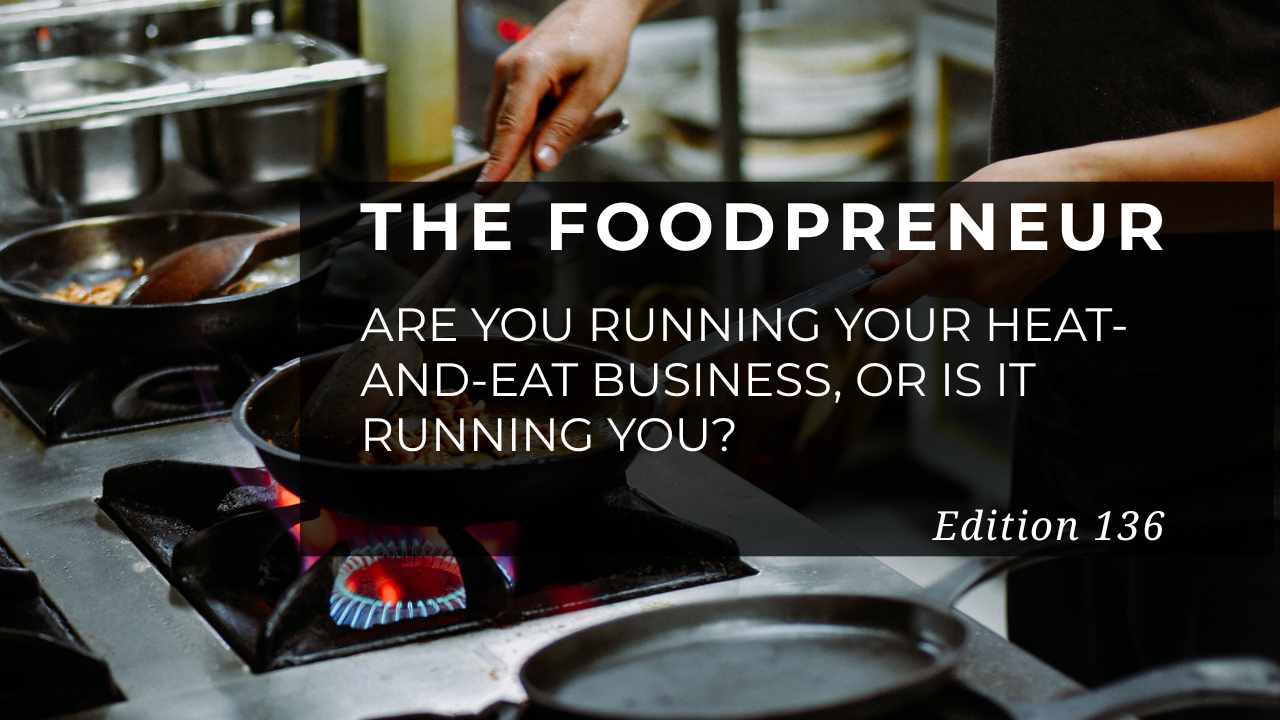 TF #136 Are You Running Your Heat-and-Eat Business, or Is It Running You?
