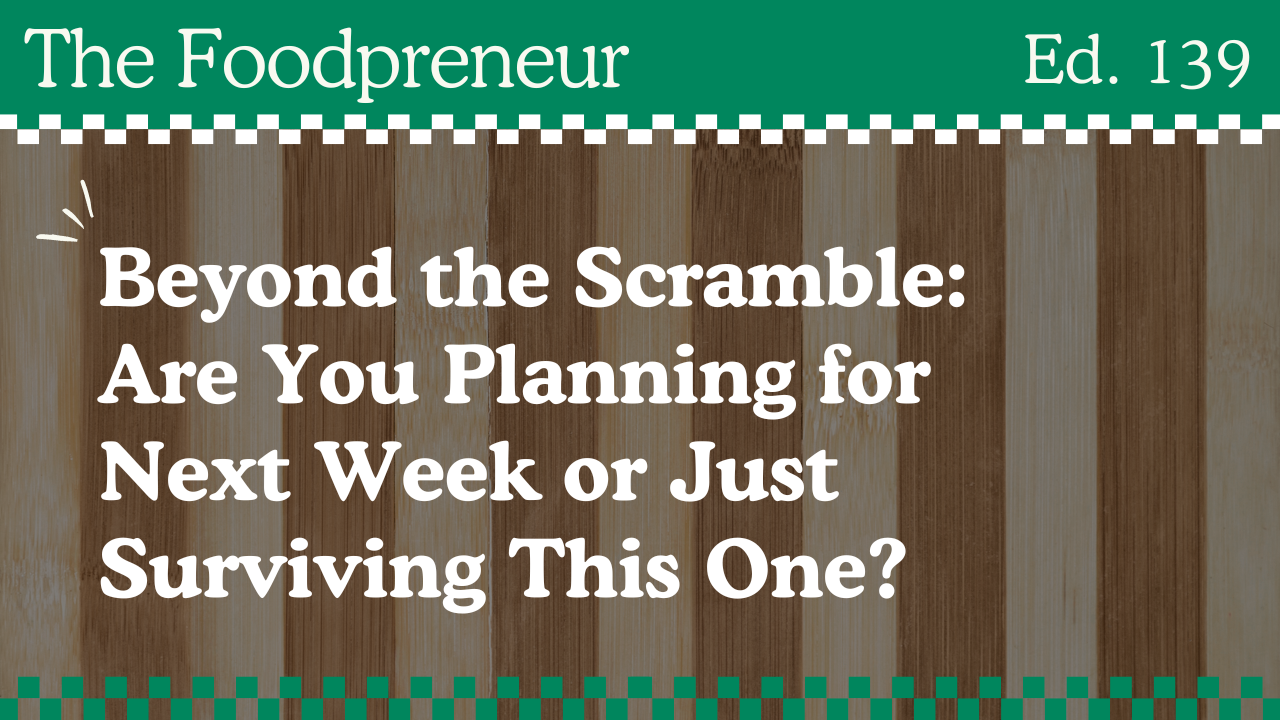 TF #139 Beyond the Scramble: Are You Planning for Next Week or Just Surviving This One?