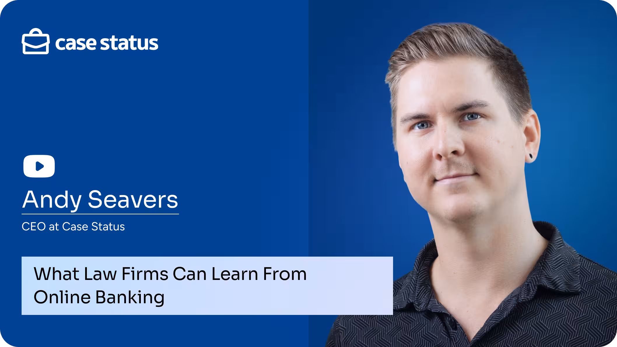 Video thumbnail with Andy Seavers, CEO of Case Status, titled “What Law Firms Can Learn From Online Banking.