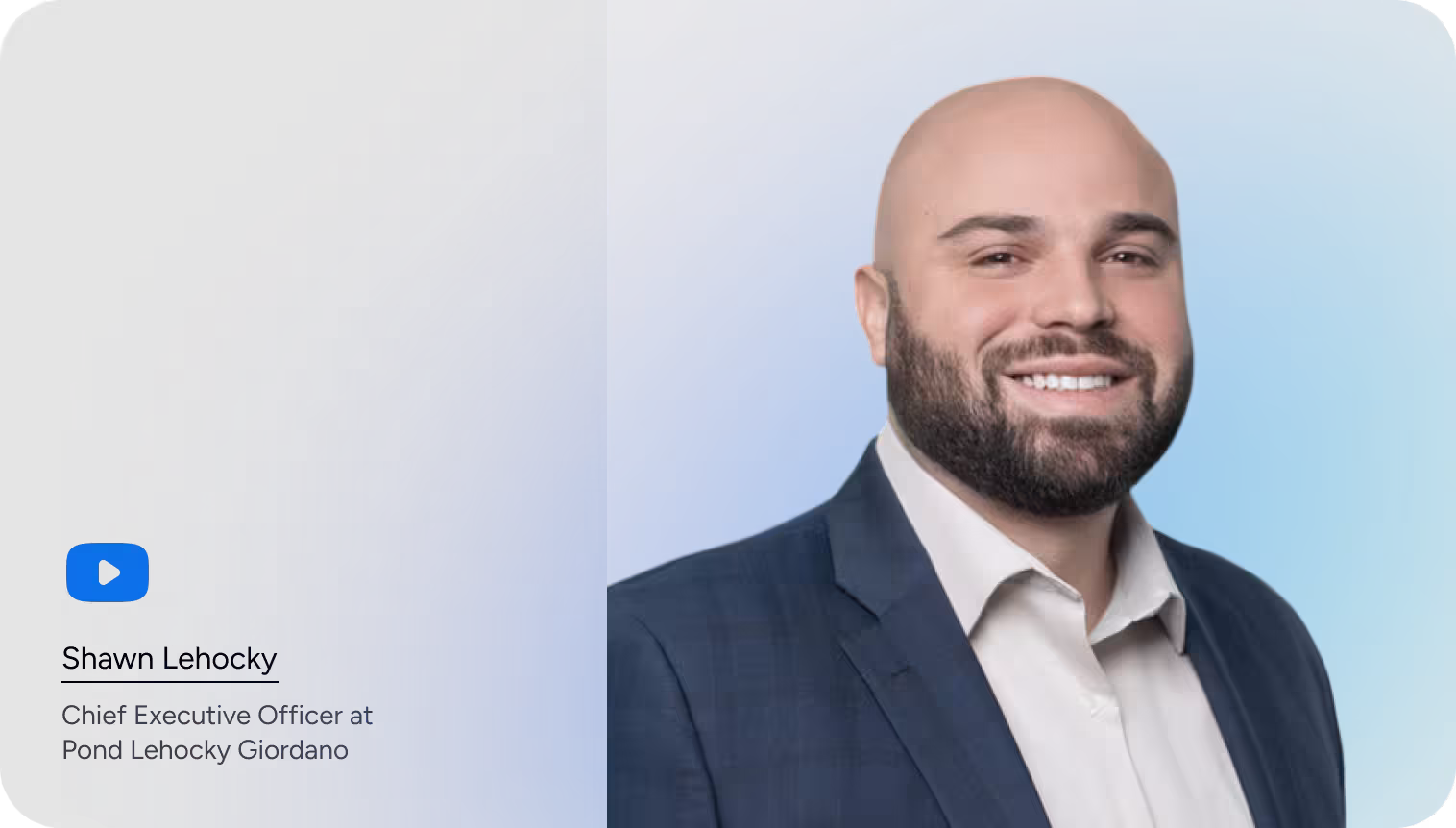 Headshot of Shawn Lehocky, Chief Executive Officer at Pond Lehocky Giordano, against a blue and grey background. A video play button icon is next to his name.