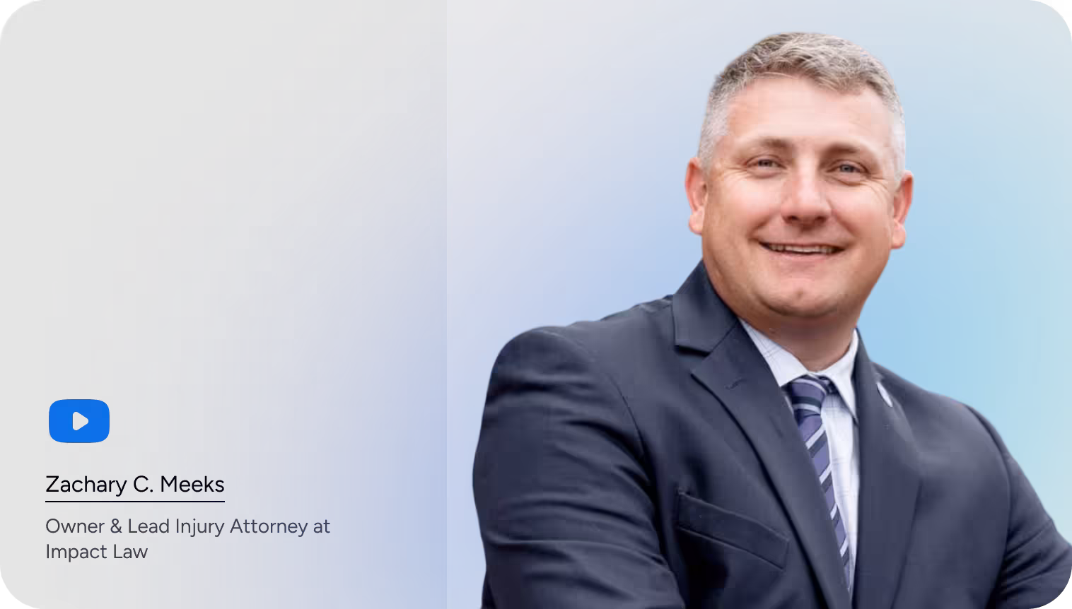 Headshot of Zachary C. Meeks, Owner & Lead Injury Attorney at Impact Law, against a blue and grey background. A video play button icon is next to his name.