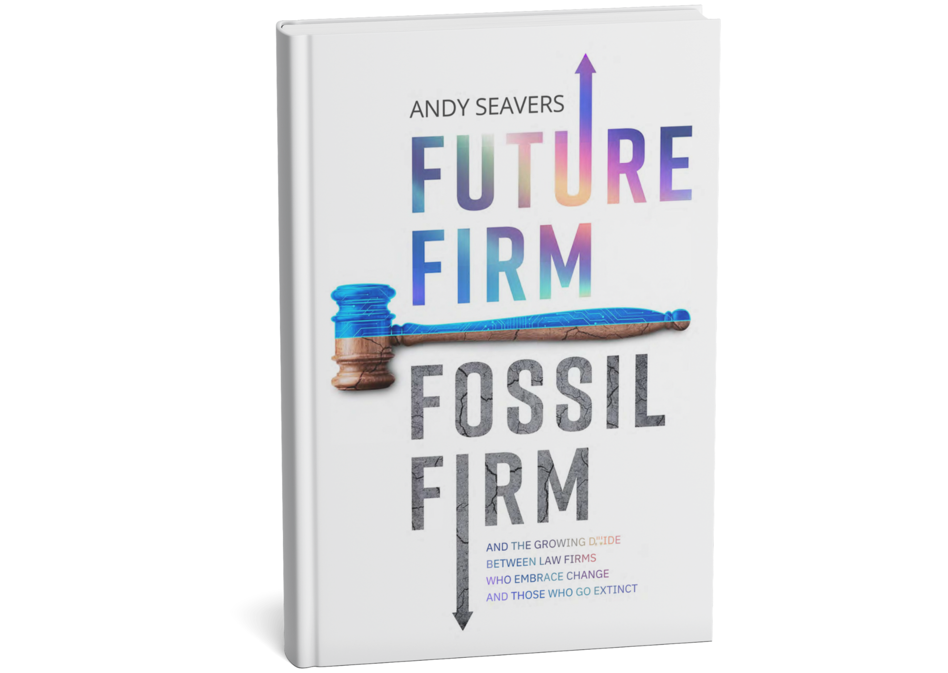 Book cover titled 'Future Firm Fossil Firm' by Andy Seavers featuring an image of a judge's gavel with a digital circuit pattern on the handle and arrows incorporated in the text.