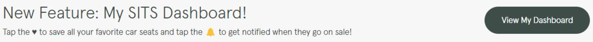 New Feature My SITS Dashboard banner with instructions to save favorite car seats and get sale notifications with a View My D