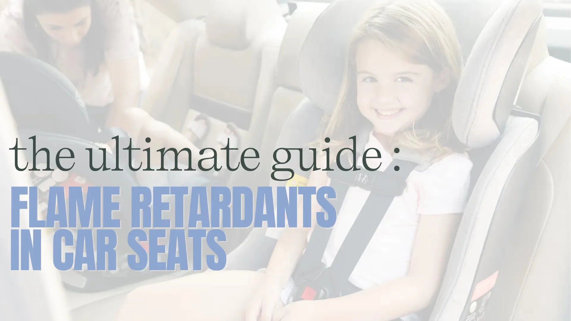 Smiling young girl buckled into a gray car seat with text overlay reading The Ultimate Guide Flame Retardants in Car Seats