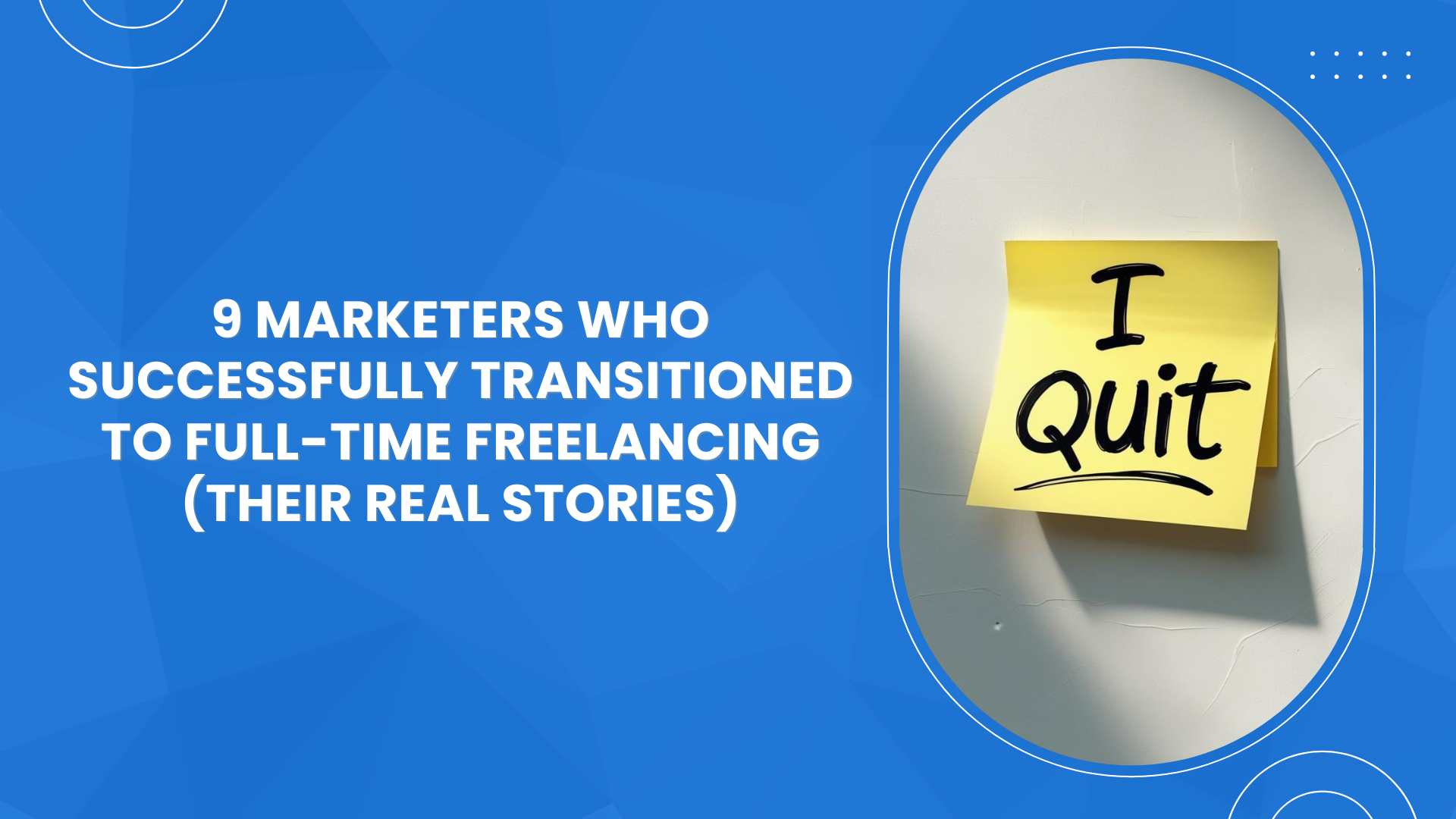 9 Marketers Who Successfully Transitioned to Full-Time Freelancing (Their Real Stories)