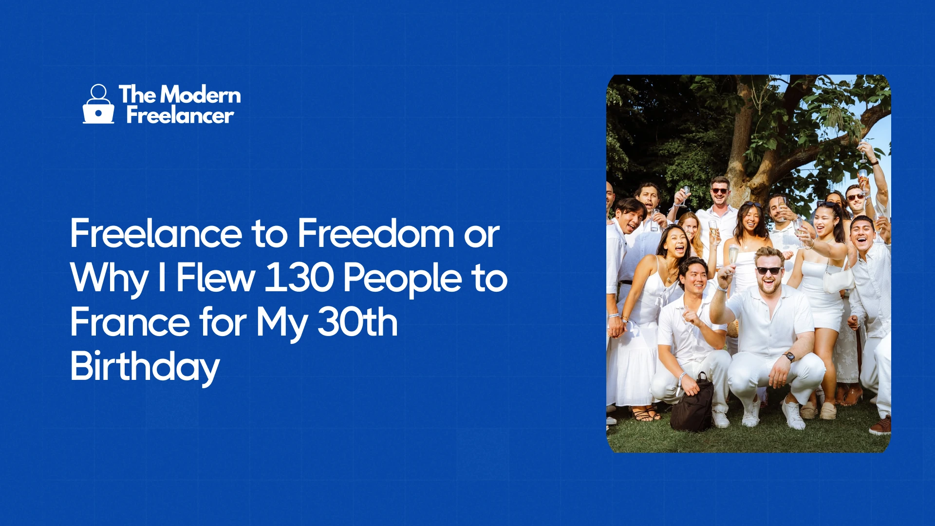 Freelance to Freedom or Why I Flew 130 People to France for My 30th Birthday