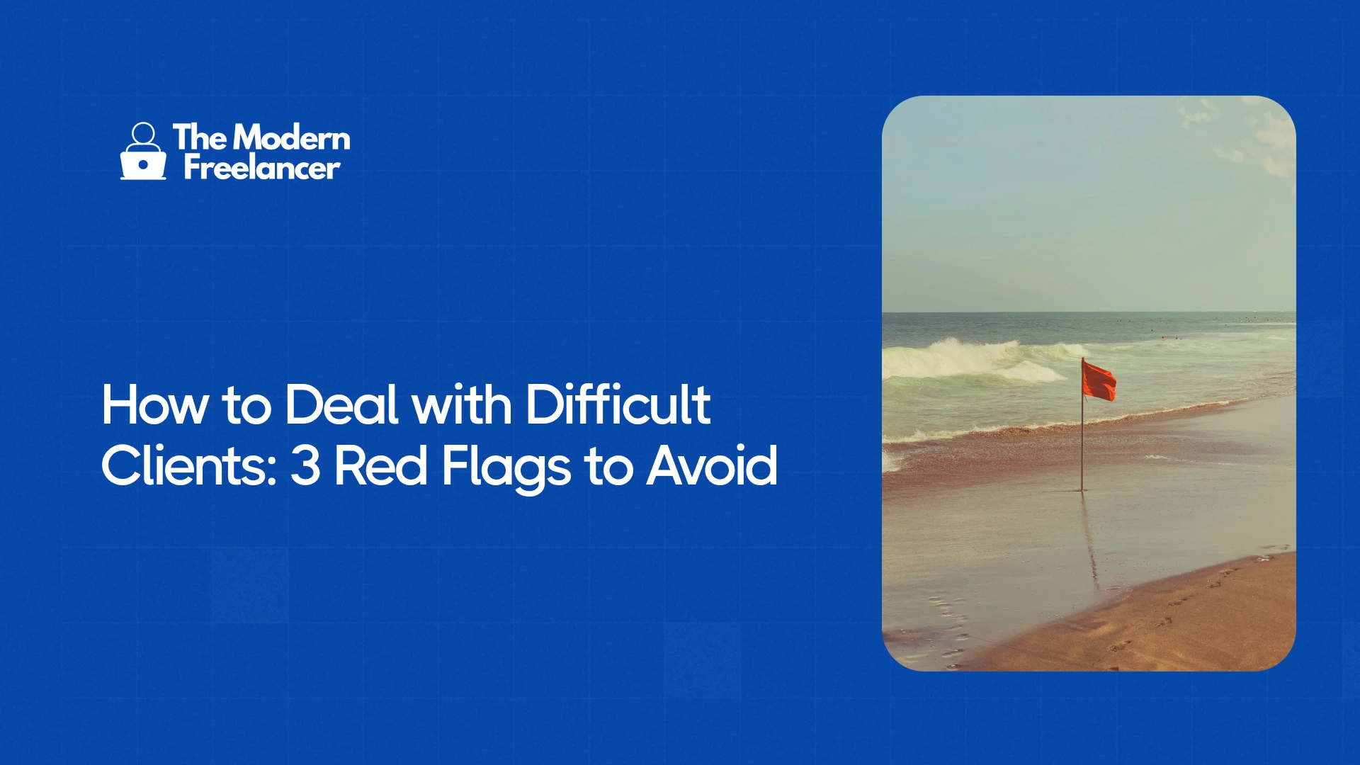 How to Deal with Difficult Clients: 3 Red Flags to Avoid