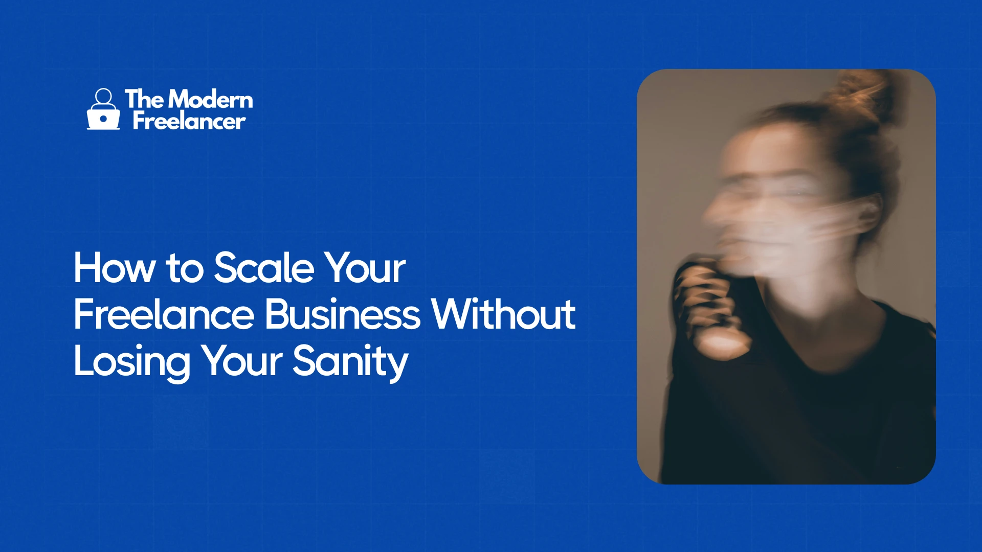How to Scale Your Freelance Business Without Losing Your Sanity