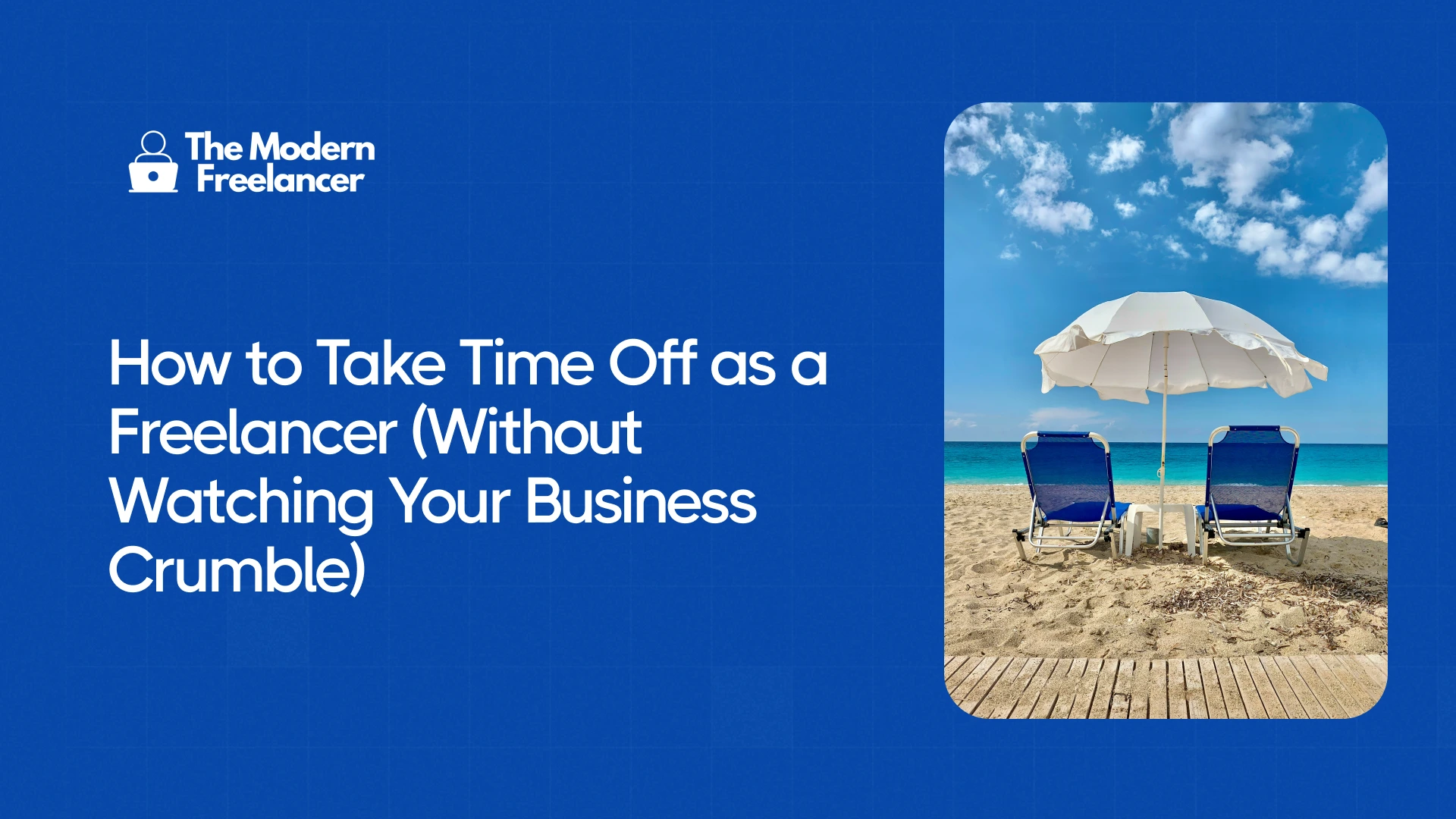 How to Take Time Off as a Freelancer (Without Watching Your Business Crumble)