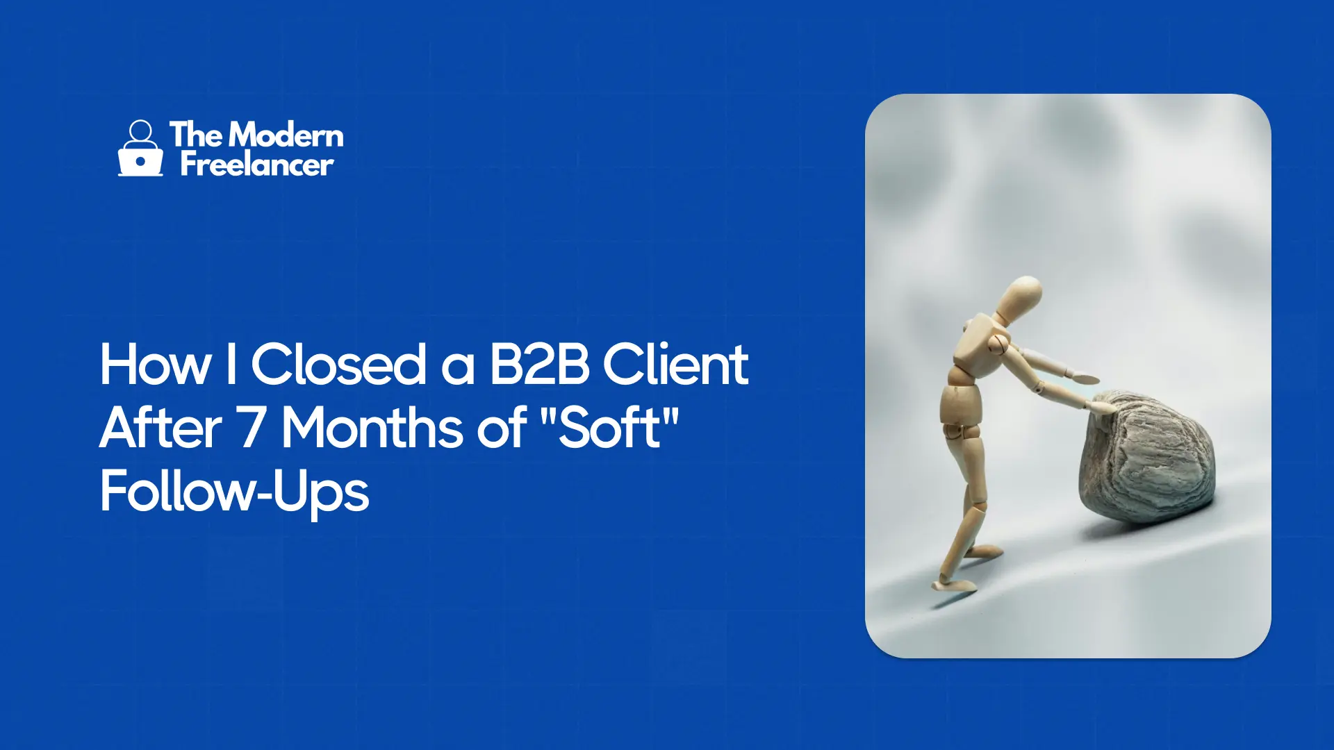 How I Closed a B2B Client After 7 Months of "Soft" Follow-Ups