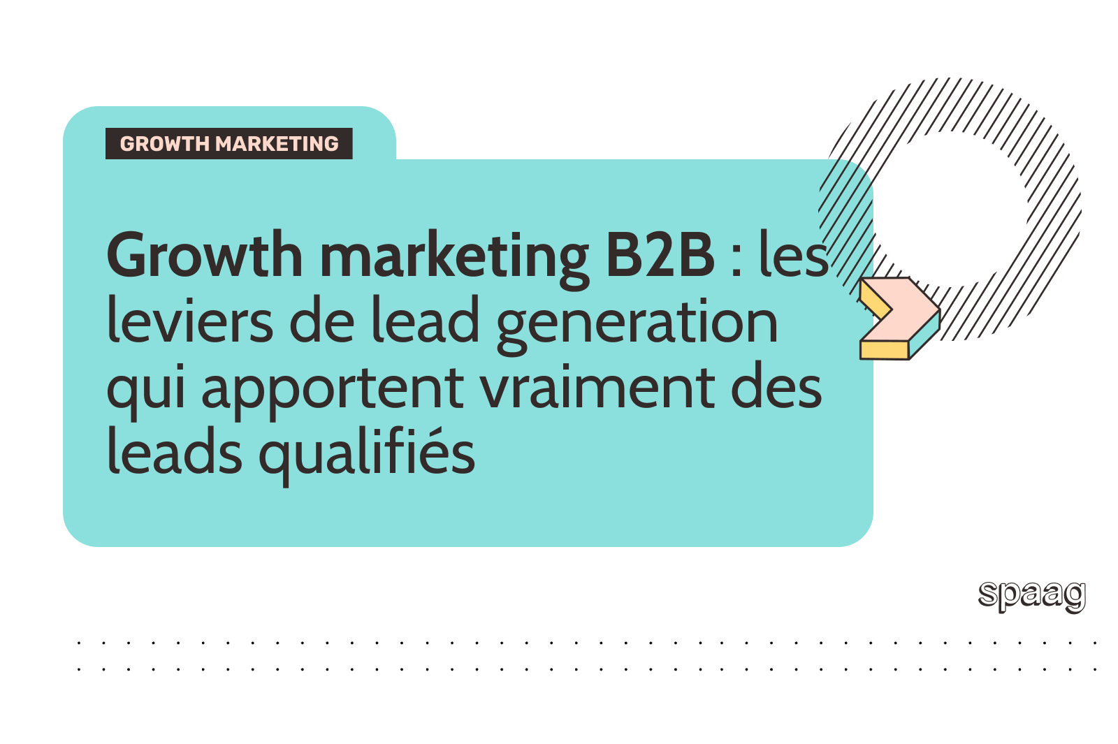 A blog cover image featuring a light teal folder-shaped card with the dark badge "GROWTH MARKETING" above the title "B2B growth marketing: the lead generation levers that really bring qualified leads". An abstract hatched circle and a 3D isometric arrow sit at the top right, with the "spaag" logo and a dotted grid along the bottom