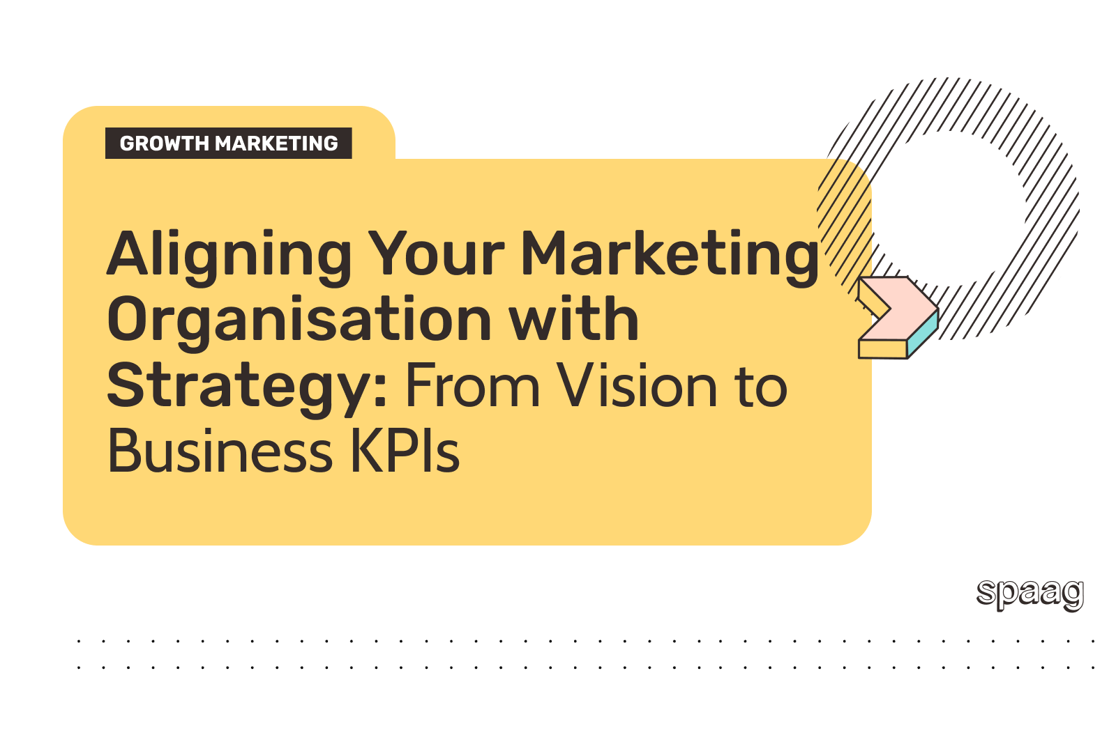 Cover image for Spaag blog: Aligning your marketing organisation with strategy: from vision to business KPIs (Growth Marketing category)[cite: 1].