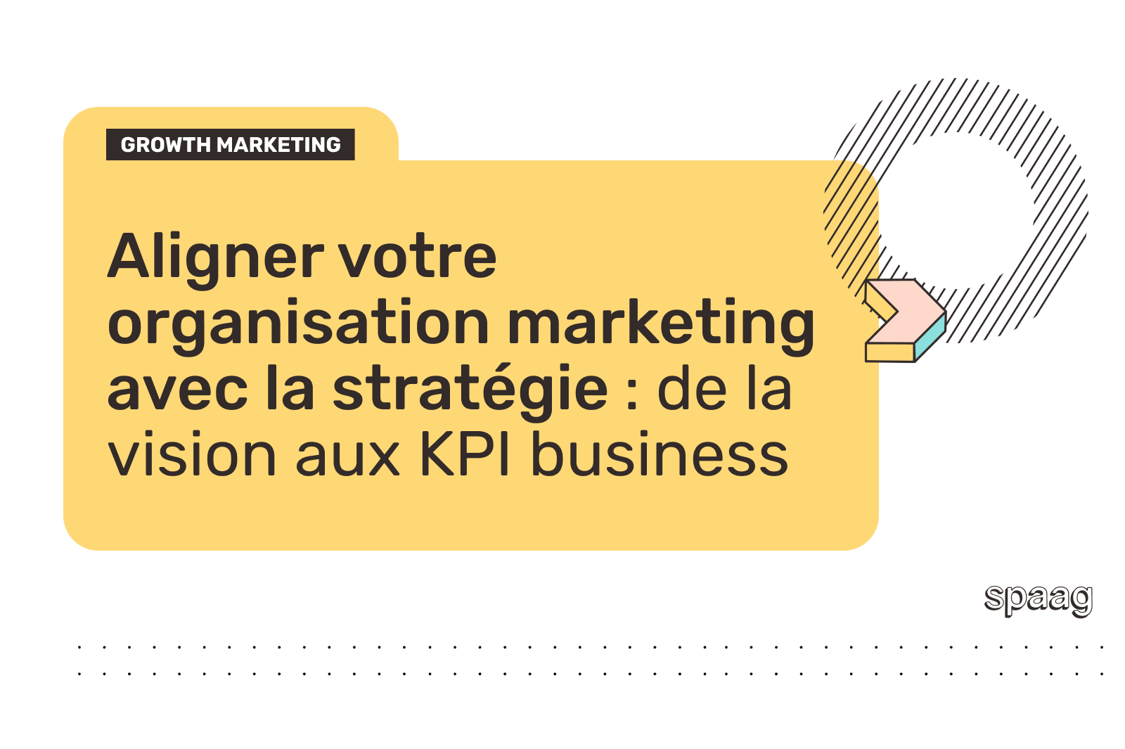 Image de couverture du blog Spaag : Aligner votre organisation marketing avec la stratégie, de la vision aux KPI business (catégorie Growth Marketing)