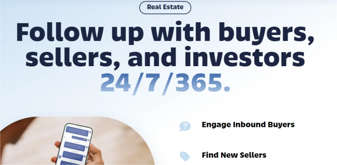 Real estate chatbot: Follow up with buyers, sellers, and investors 24/7/365.