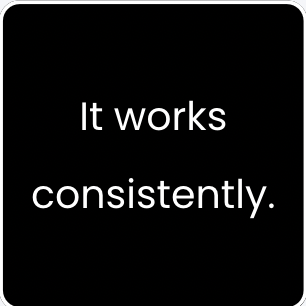 Black square with white text that reads: 'It works consistently.'
