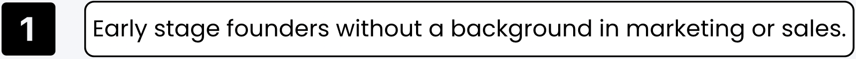 Label with a black box containing the number 1 and adjacent text that reads: 'Early stage founders without a background in marketing or sales.