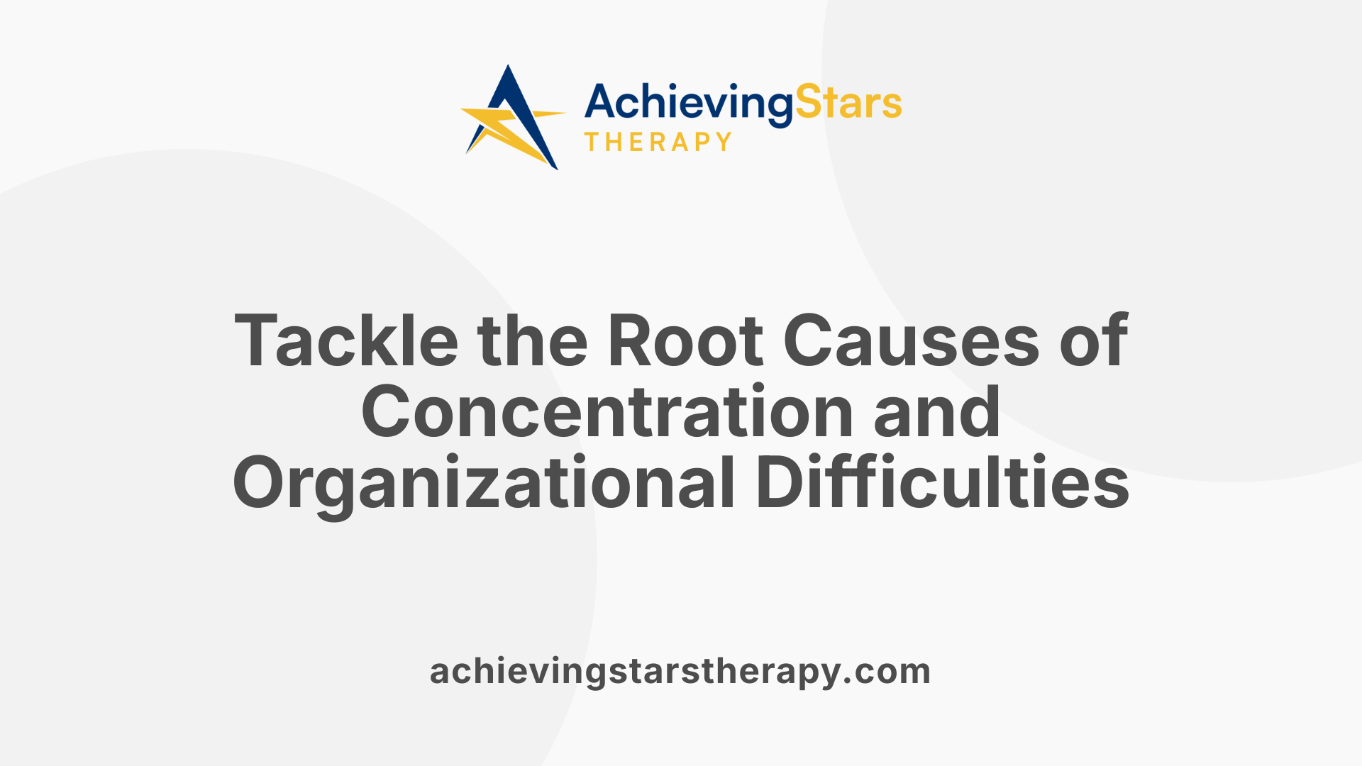 Tackle the Root Causes of Concentration and Organizational Difficulties