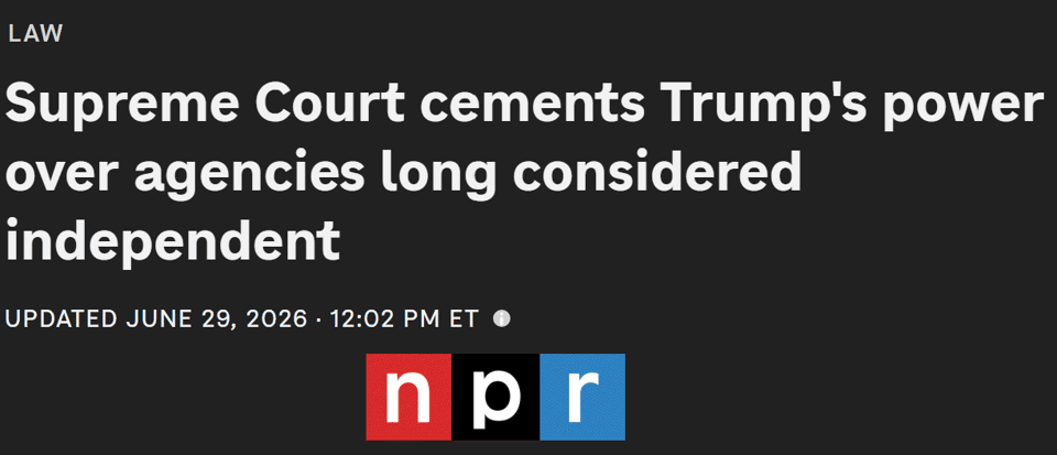 NPR headline: Supreme Court cements Trump's power over agencies long considered independent
