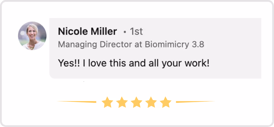 Review by Nicole Miller, Managing Director at Biomimicry 3.8, saying 'Yes!! I love this and all your work!' with a five-star rating below.