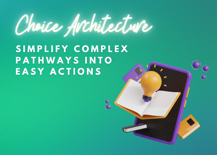 Choice Architecture Essentials • The Secret to High Follow-though 