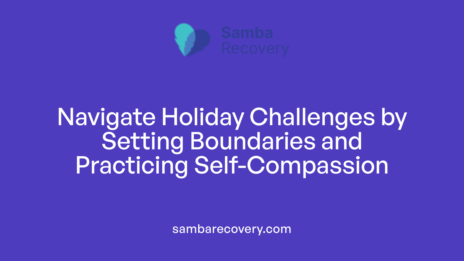 Navigate Holiday Challenges by Setting Boundaries and Practicing Self-Compassion