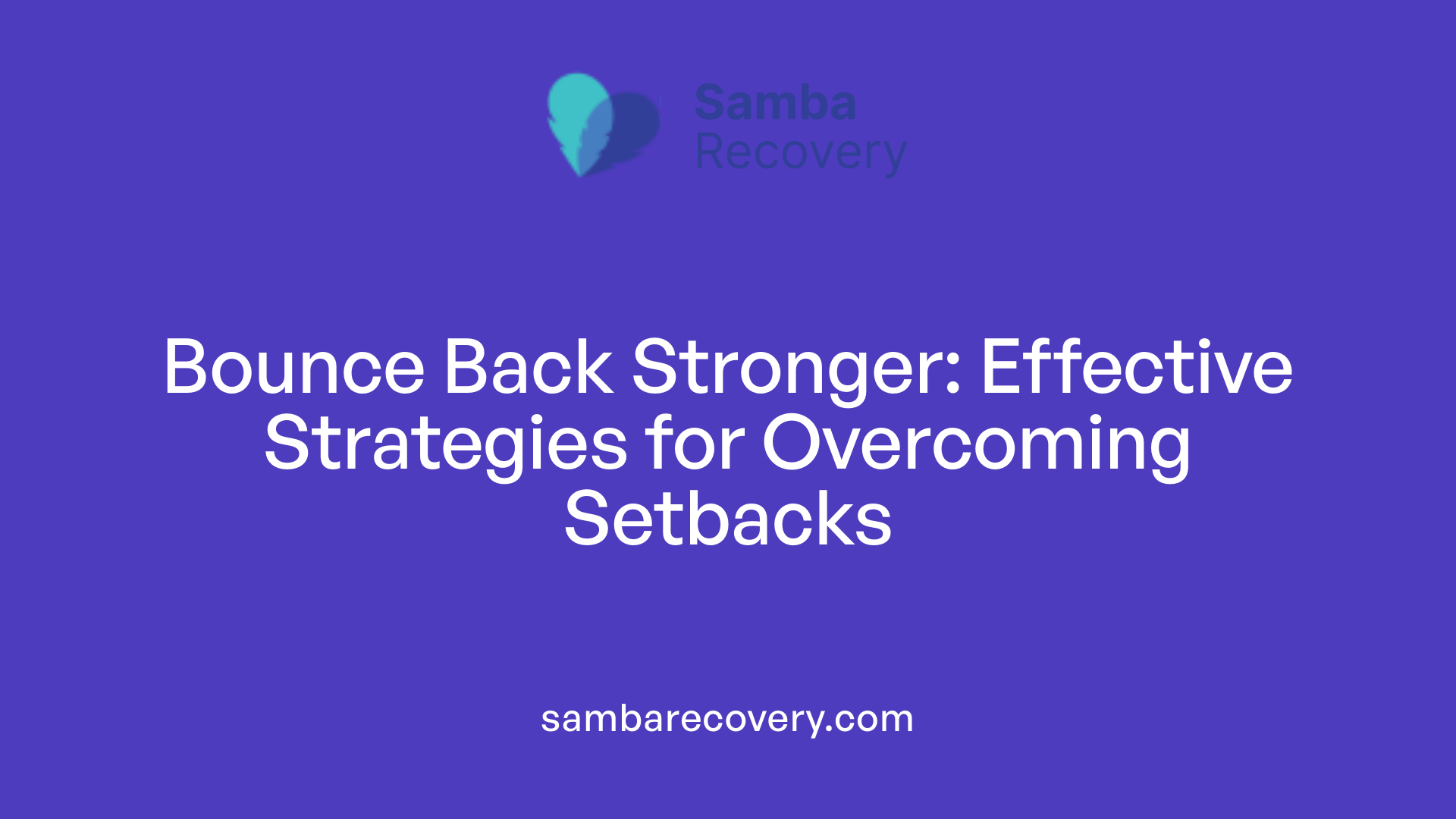 Bounce Back Stronger: Effective Strategies for Overcoming Setbacks