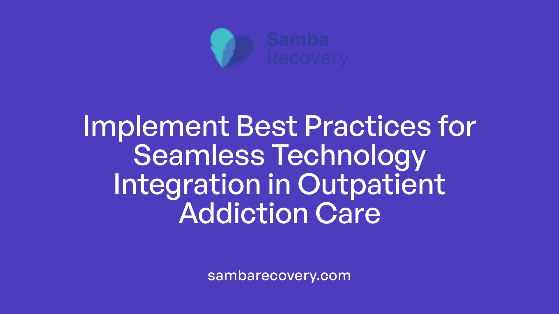 Implement Best Practices for Seamless Technology Integration in Outpatient Addiction Care