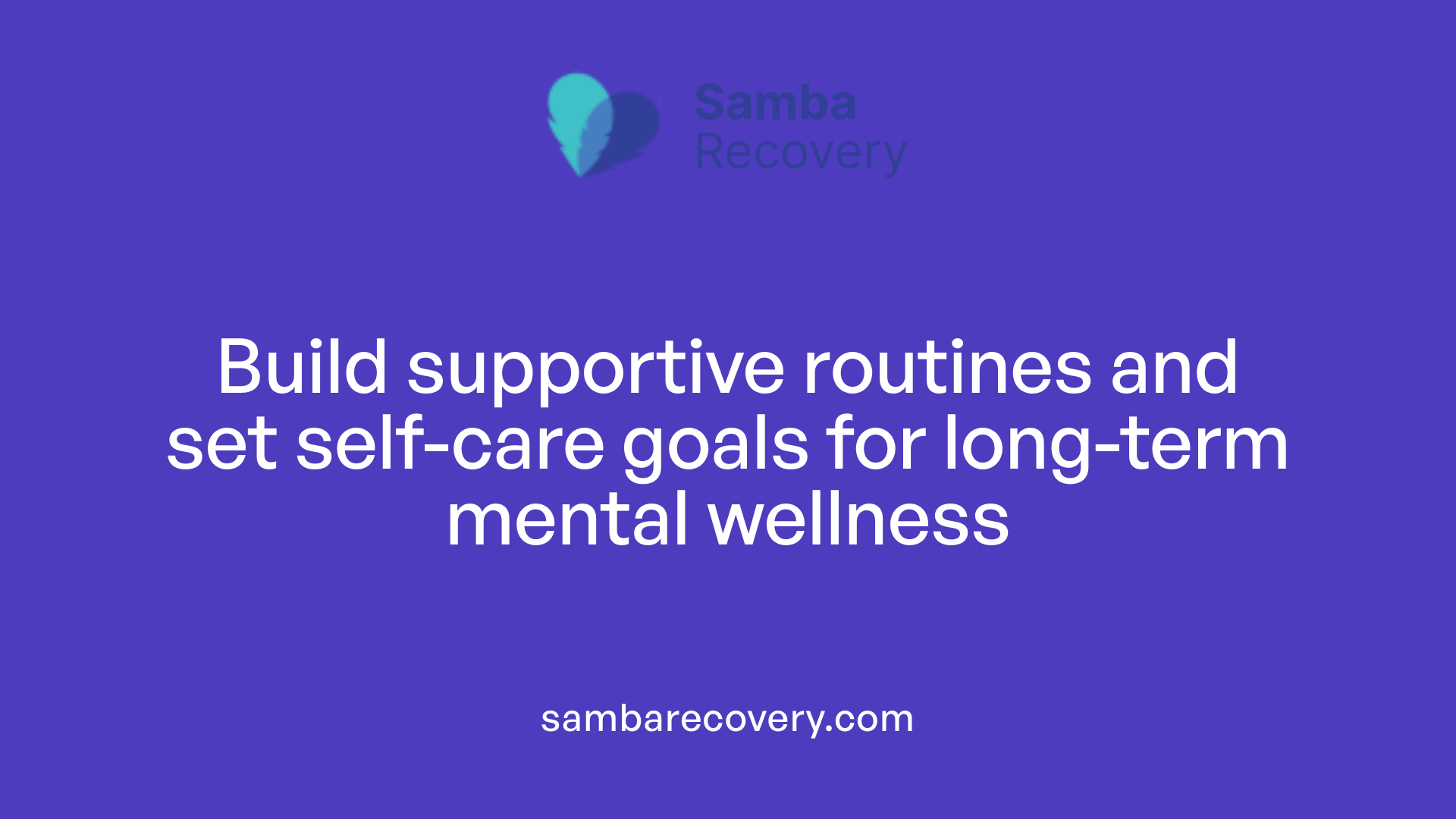 Build supportive routines and set self-care goals for long-term mental wellness