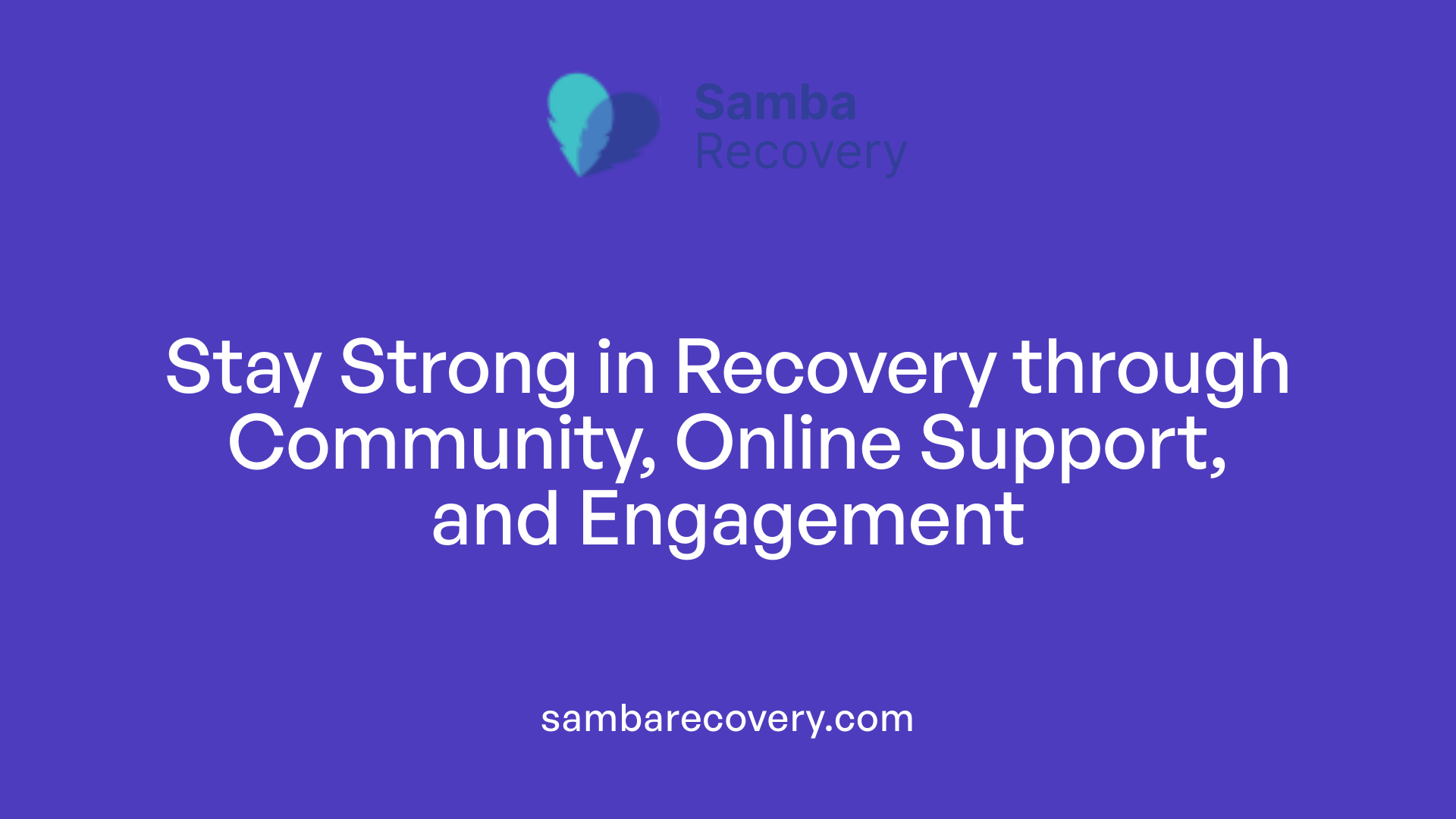 Stay Strong in Recovery through Community, Online Support, and Engagement