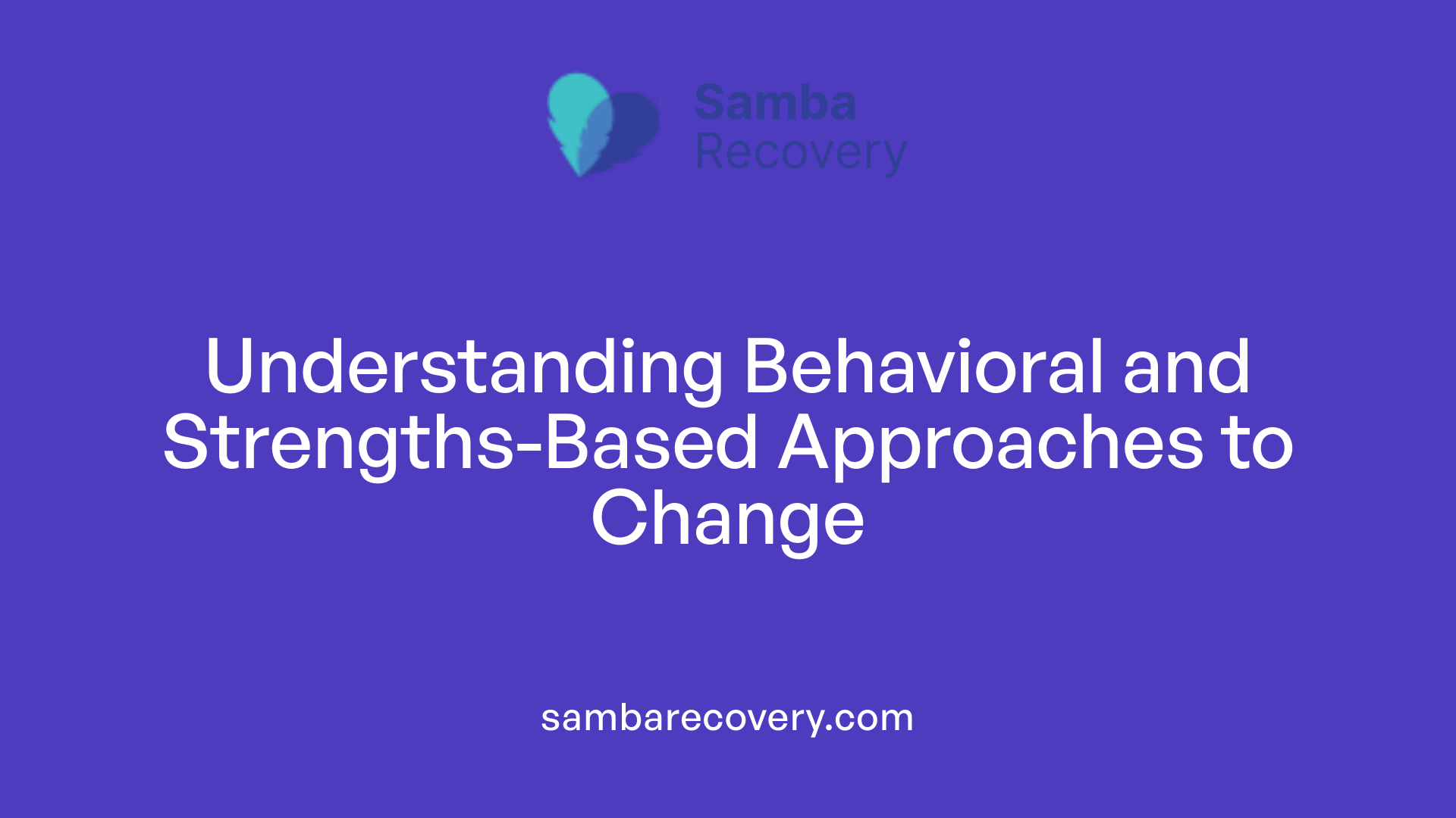 Understanding Behavioral and Strengths-Based Approaches to Change