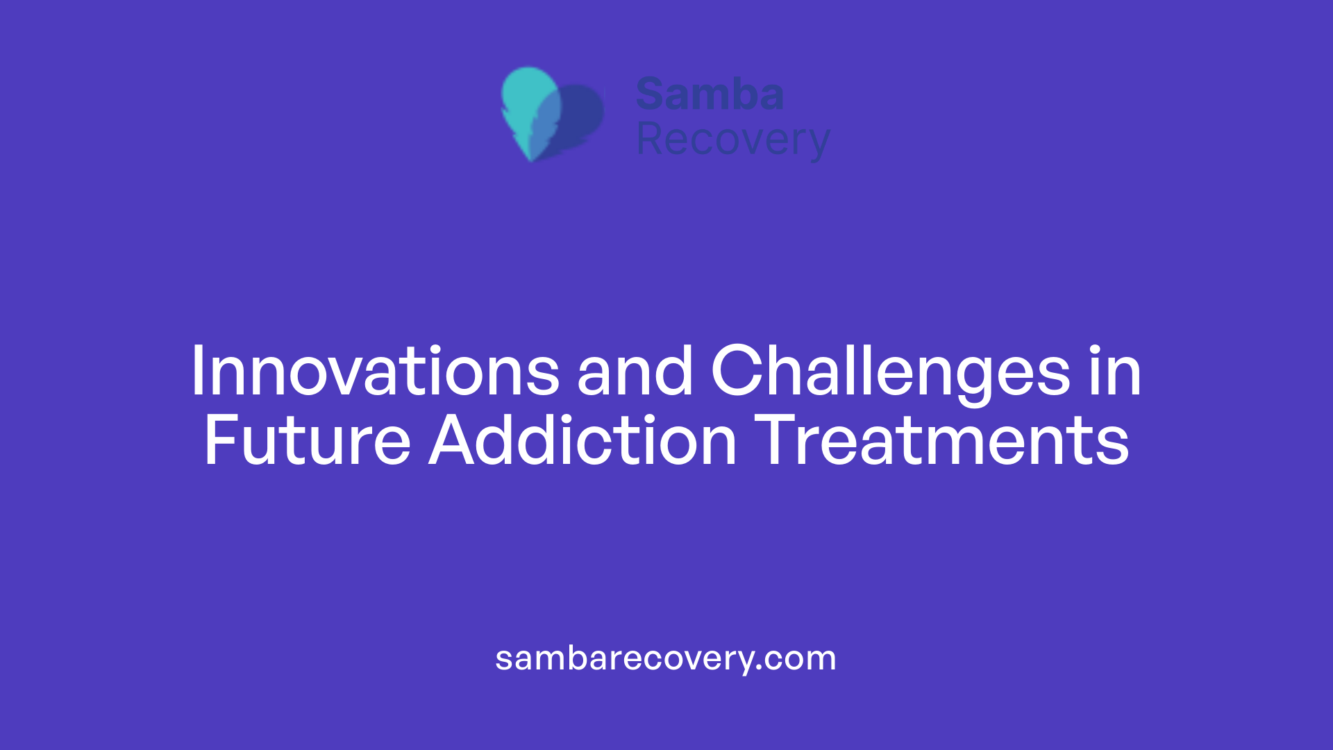 Innovations and Challenges in Future Addiction Treatments