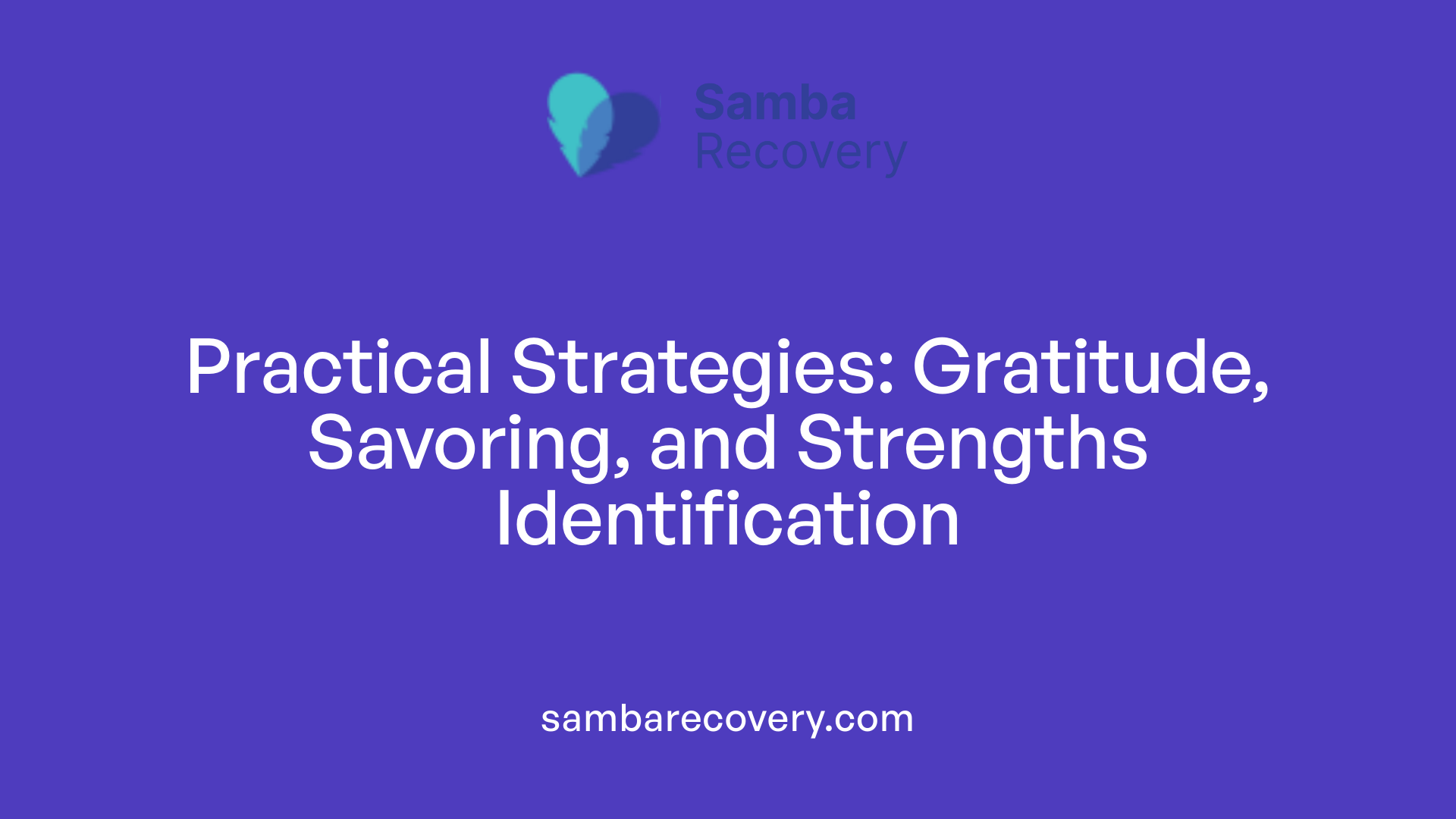 Practical Strategies: Gratitude, Savoring, and Strengths Identification