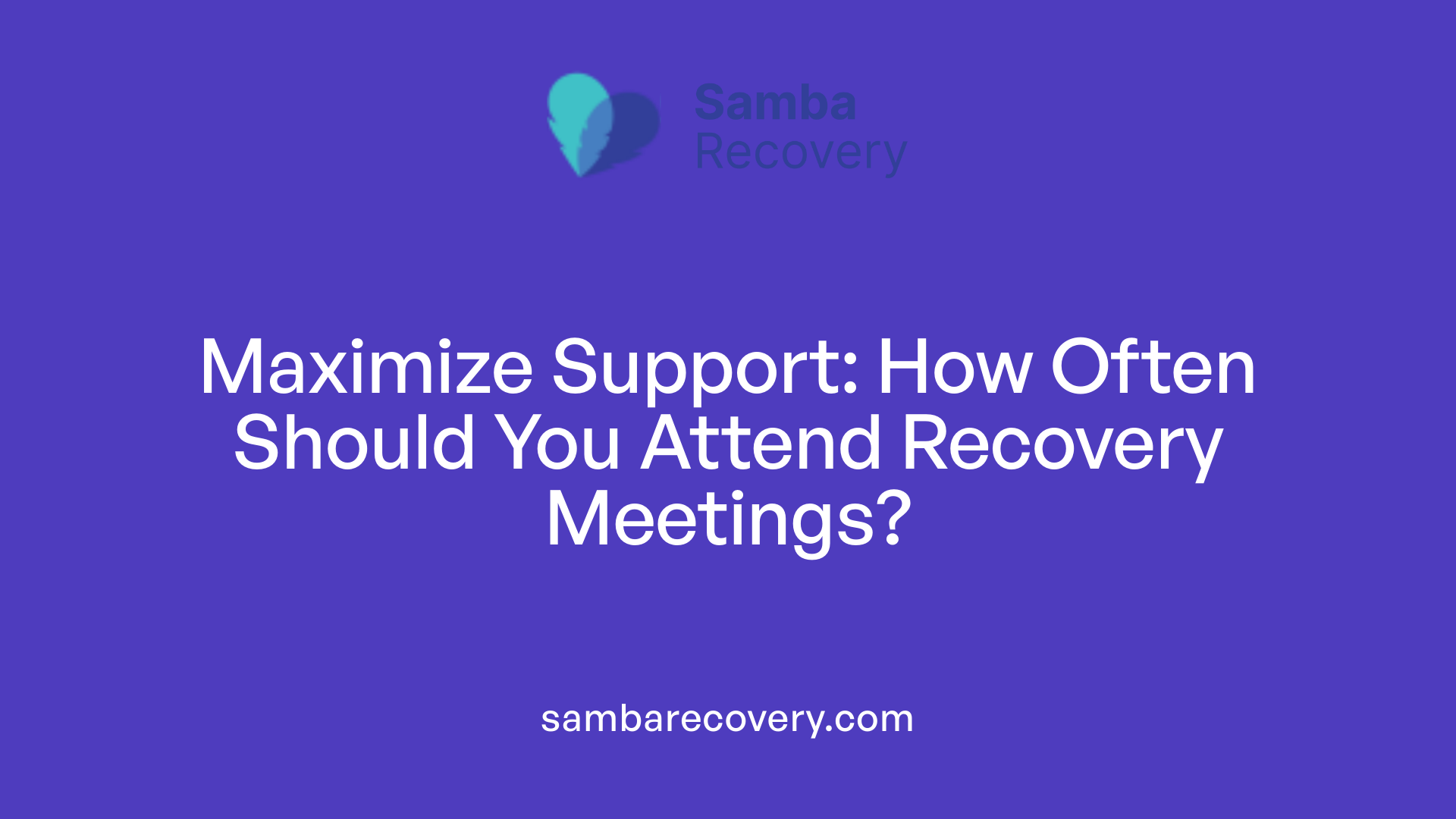 Maximize Support: How Often Should You Attend Recovery Meetings?