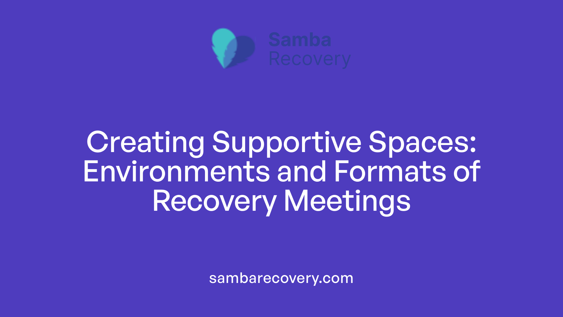 Creating Supportive Spaces: Environments and Formats of Recovery Meetings
